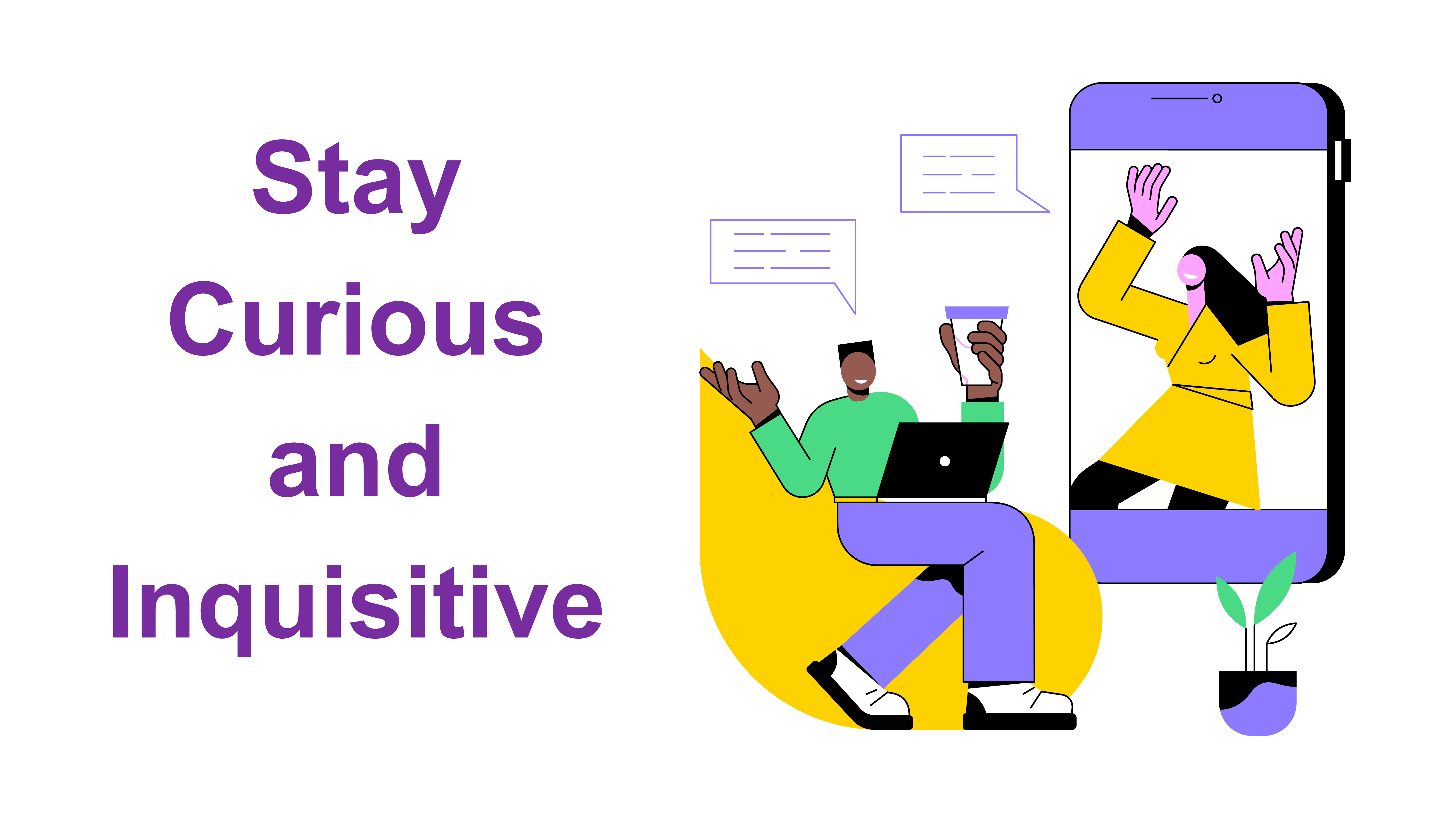 Stay Curious and Inquisitive